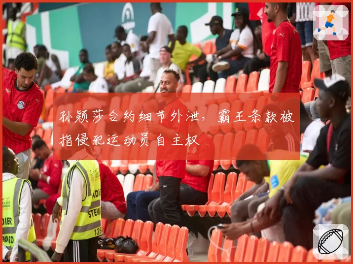 孙颖莎合约细节外泄，霸王条款被指侵犯运动员自主权