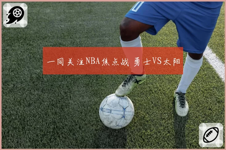 一同关注NBA焦点战 勇士VS太阳