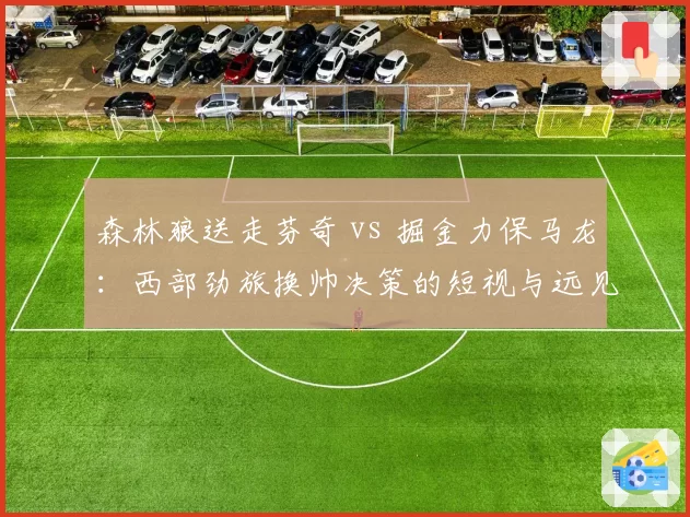 森林狼送走芬奇 vs 掘金力保马龙：西部劲旅换帅决策的短视与远见