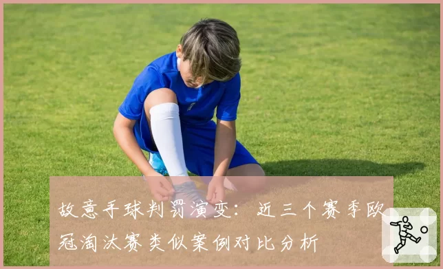 故意手球判罚演变：近三个赛季欧冠淘汰赛类似案例对比分析